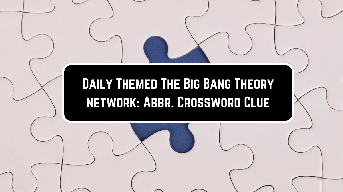 Daily Themed The Big Bang Theory network: Abbr. Crossword Clue Puzzle Answer from June 08 2024