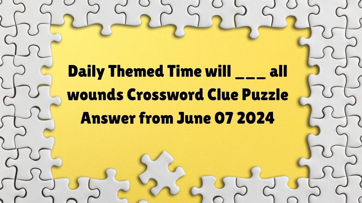 Daily Themed Time will ___ all wounds Crossword Clue Puzzle Answer from June 07 2024