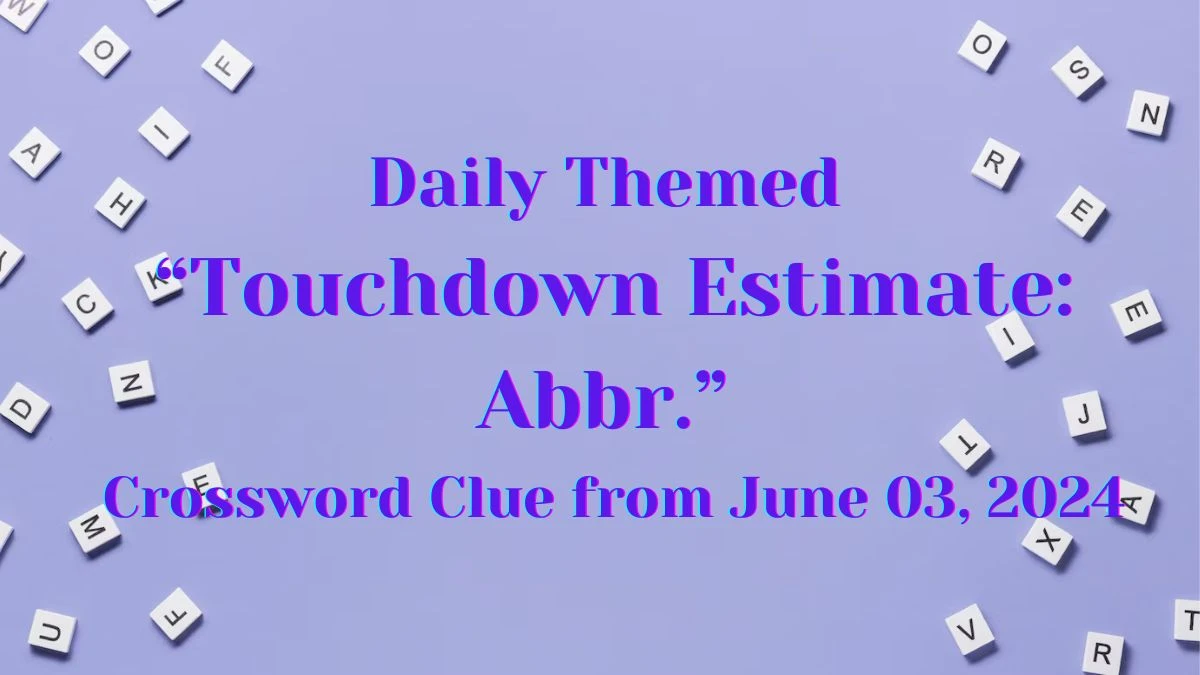 Daily Themed “Touchdown Estimate: Abbr.” Crossword Clue from June 03, 2024