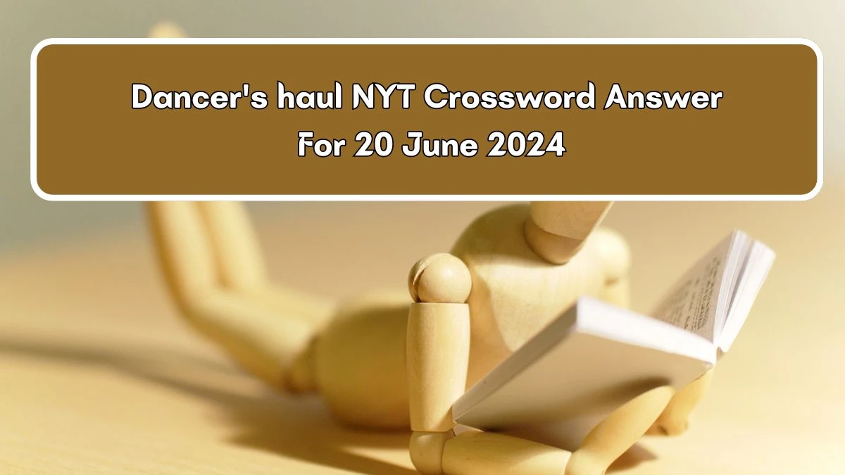 NYT Dancer's haul Crossword Clue Puzzle Answer from June 20, 2024