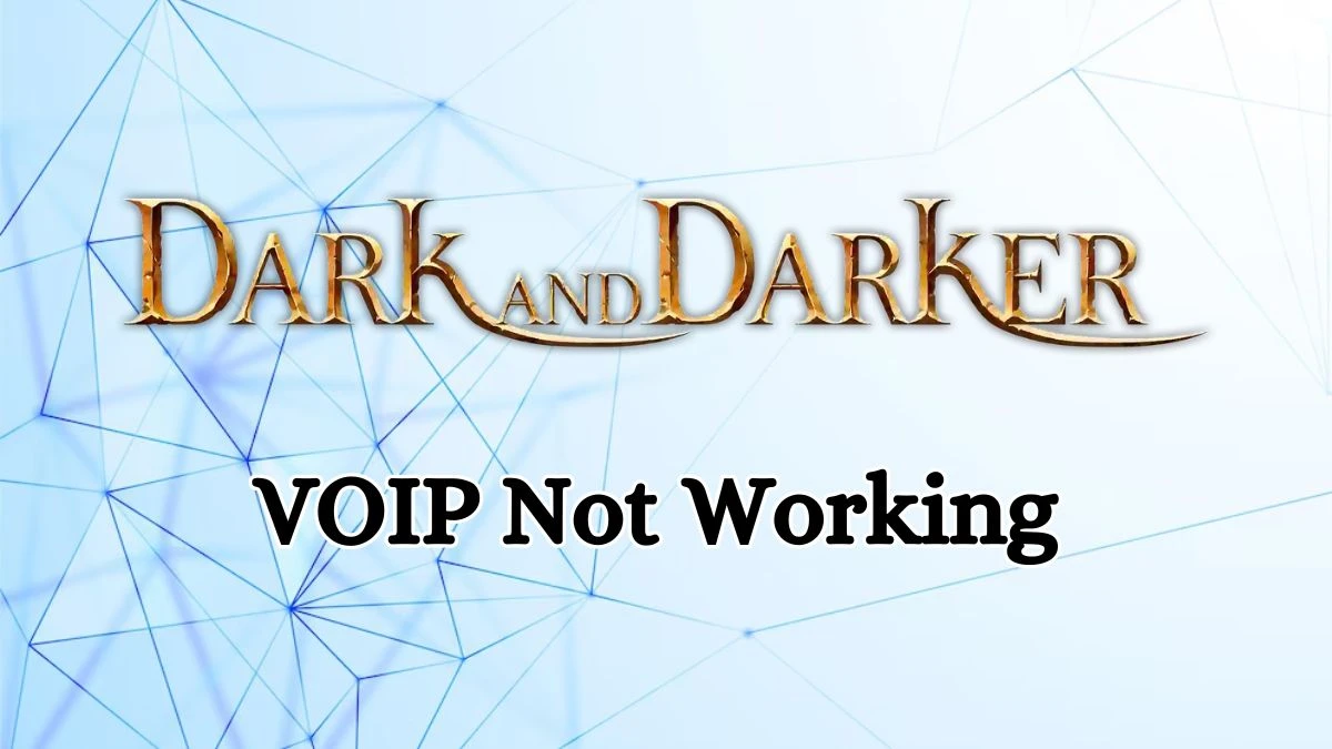 Dark and Darker VOIP Not Working How to Fix Dark and Darker VOIP Not Working?