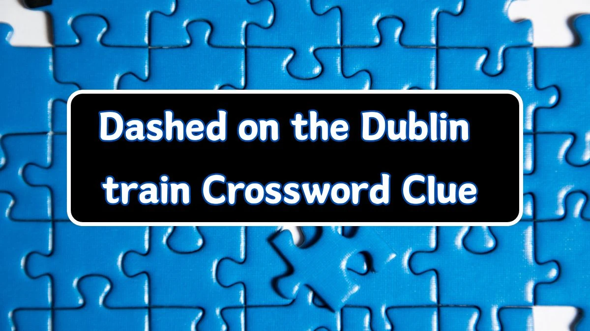 Irish Time Simplex Dashed on the Dublin train Crossword Clue Puzzle Answer from June 13, 2024