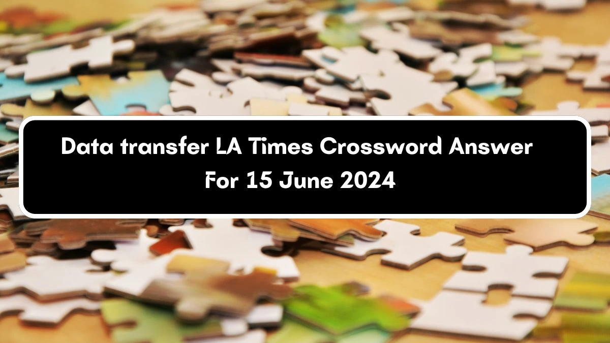 Data transfer LA Times Crossword Clue Puzzle Answer from June 15, 2024