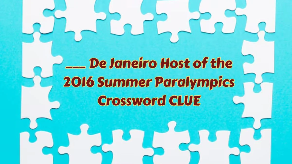 ___ De Janeiro Host of the 2016 Summer Paralympics Crossword Clue Daily Themed Puzzle Answer from June 29, 2024