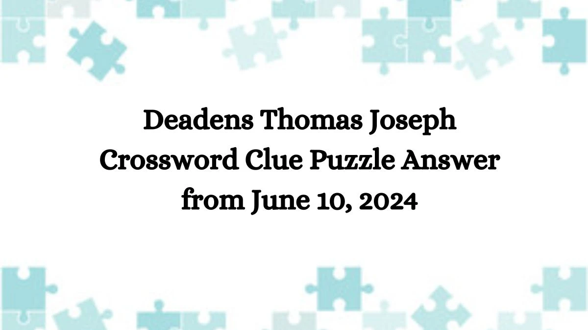 Deadens Thomas Joseph Crossword Clue Puzzle Answer from June 10, 2024