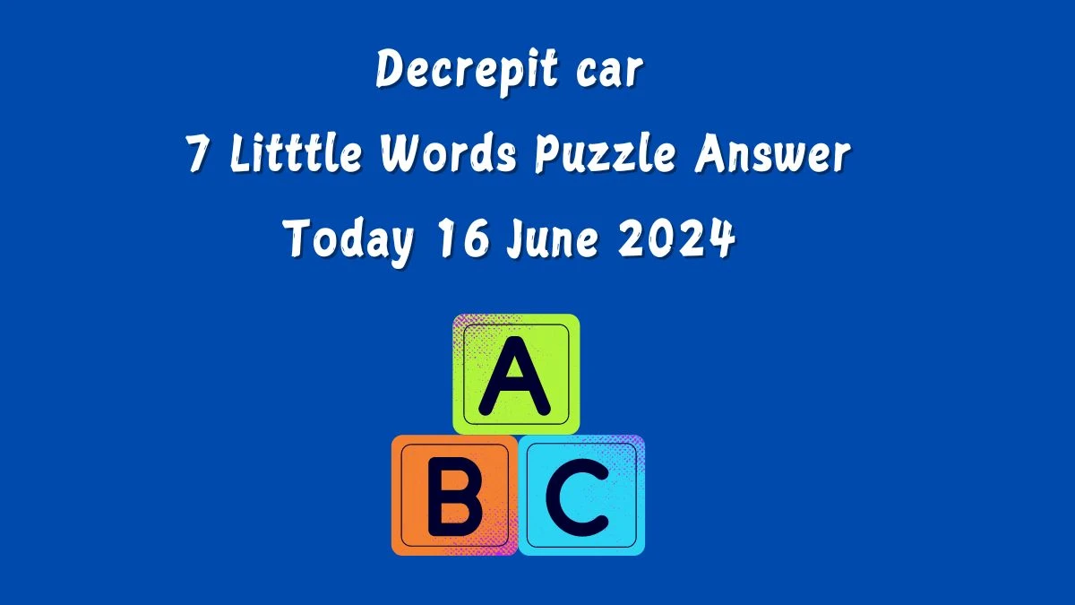 Decrepit car 7 Little Words Crossword Clue Puzzle Answer from June 16, 2024