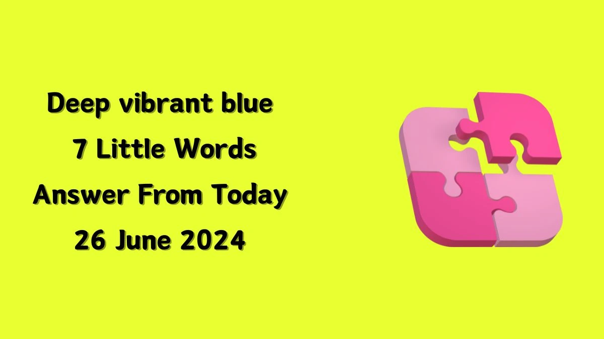 Deep vibrant blue 7 Little Words Puzzle Answer from June 26, 2024