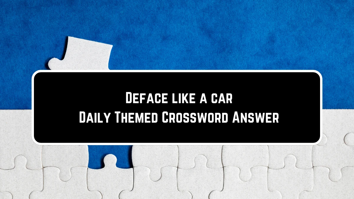 Daily Themed Deface like a car Crossword Clue Puzzle Answer from June 23, 2024