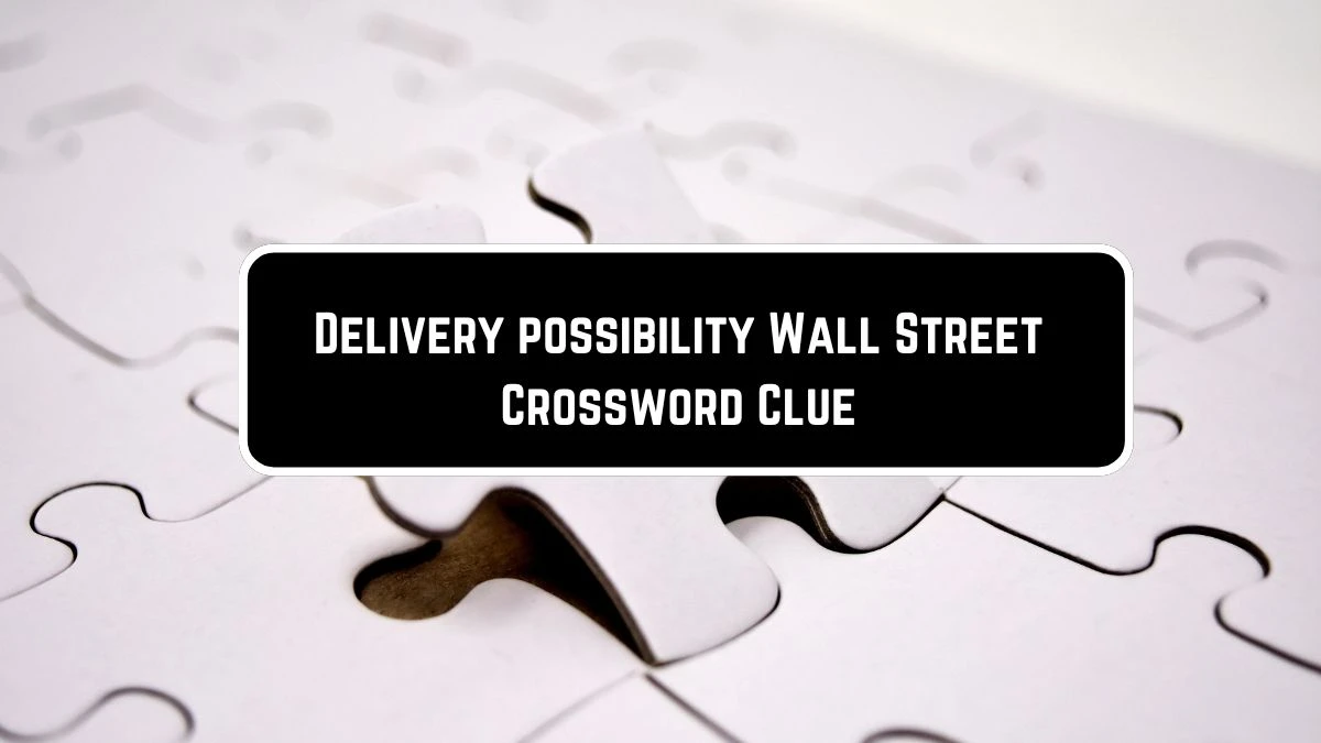Delivery possibility Wall Street Crossword Clue Puzzle Answer from June 07 2024