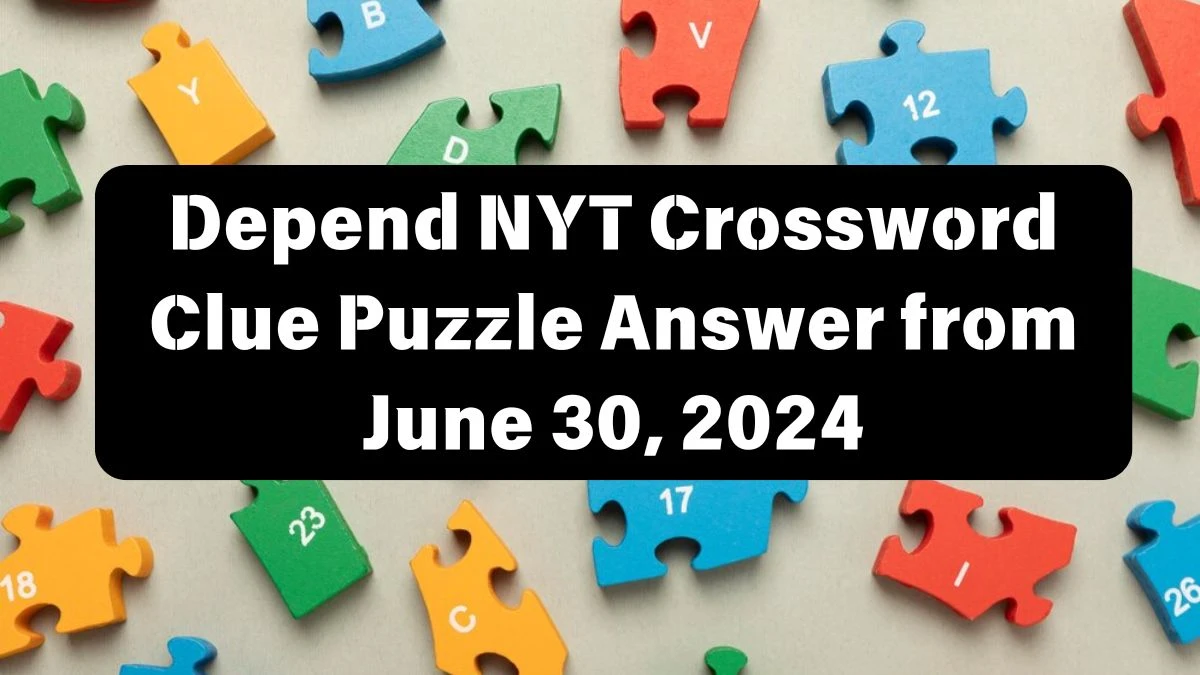 Depend NYT Crossword Clue Puzzle Answer from June 30, 2024