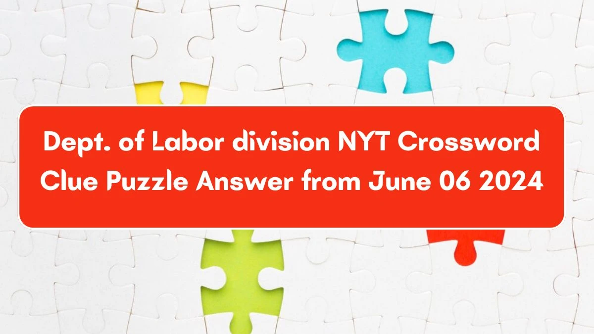 Dept. of Labor division NYT Crossword Clue Puzzle Answer from June 06 2024