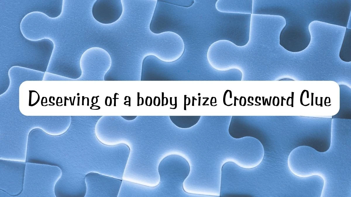 Deserving of a booby prize Universal Crossword Clue Puzzle Answer from June 19, 2024