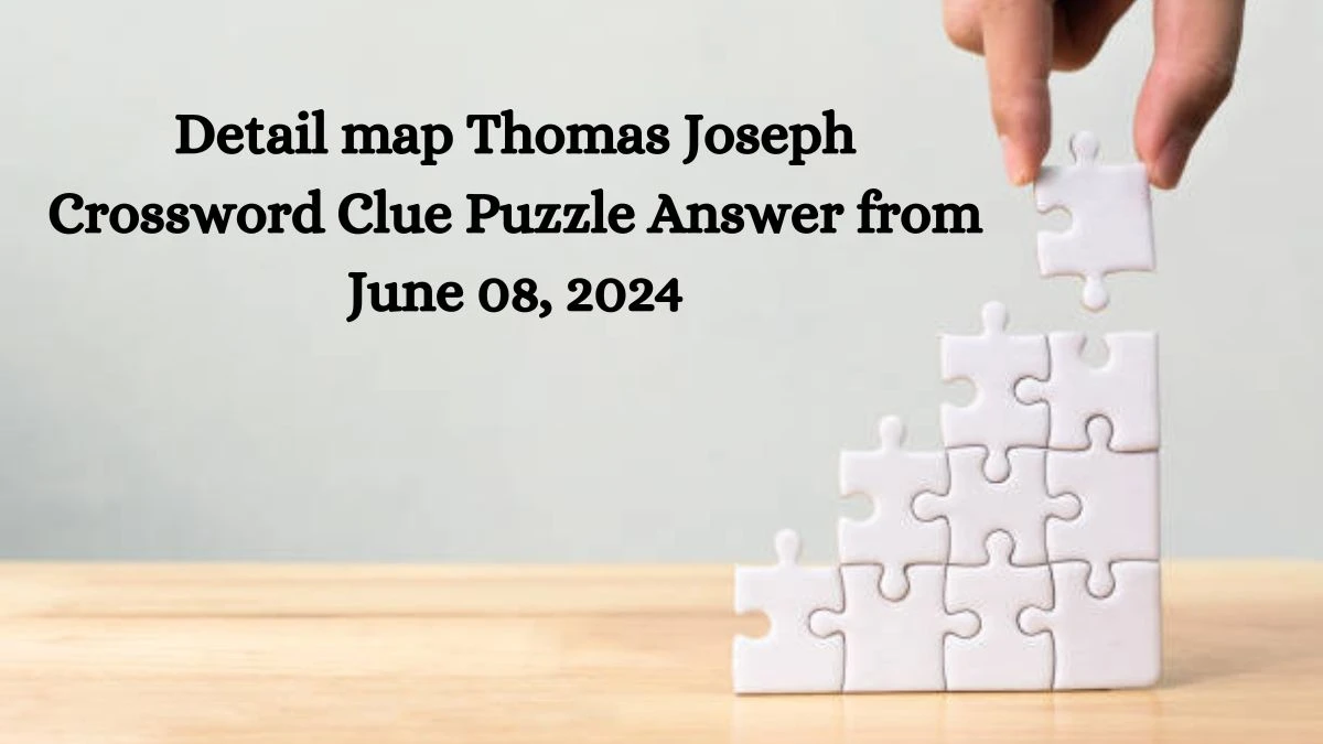 Detail map Thomas Joseph Crossword Clue Puzzle Answer from June 08, 2024