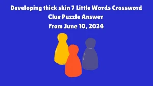 Developing thick skin 7 Little Words Crossword Clue Puzzle Answer from June 10, 2024