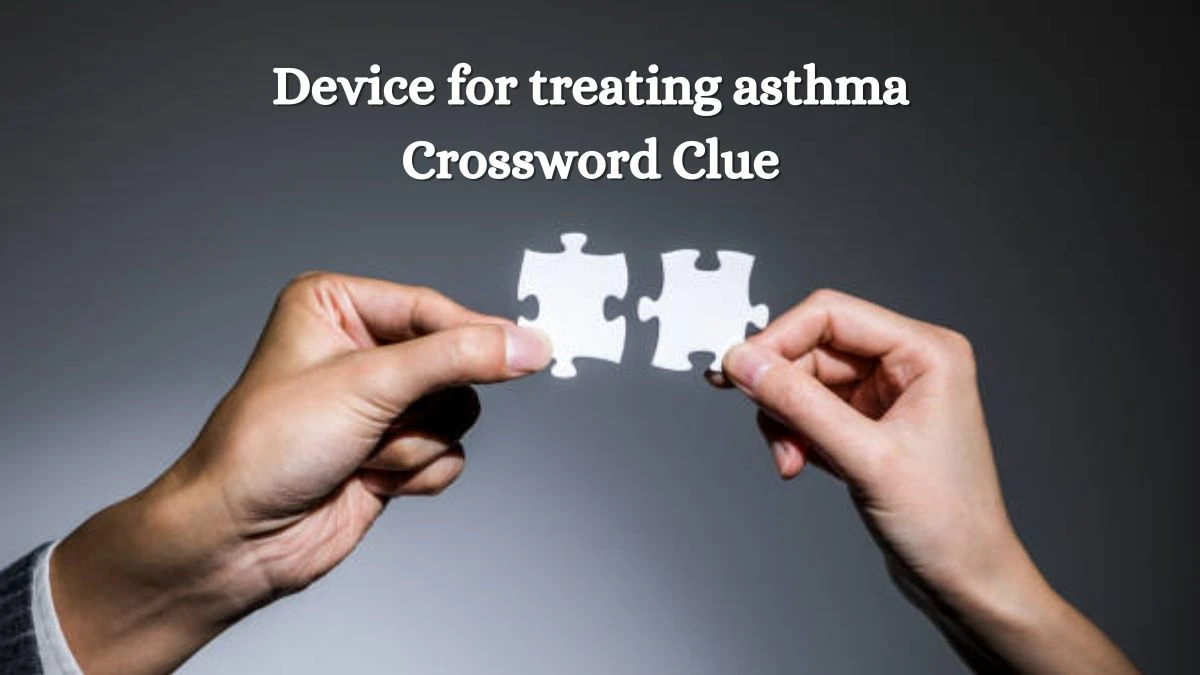 Device for treating asthma NYT Crossword Clue Puzzle Answer from June 28, 2024