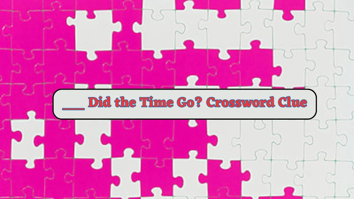 ___ Did the Time Go? Daily Commuter Crossword Clue Puzzle Answer from June 24, 2024