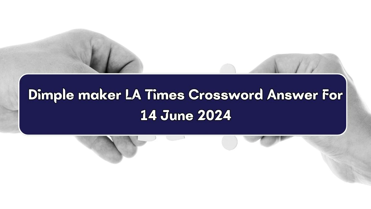 LA Times Dimple maker Crossword Clue Puzzle Answer from June 14, 2024