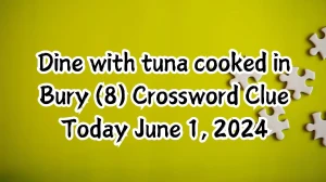 Dine with tuna cooked in Bury (8) Crossword Clue Today June 1, 2024