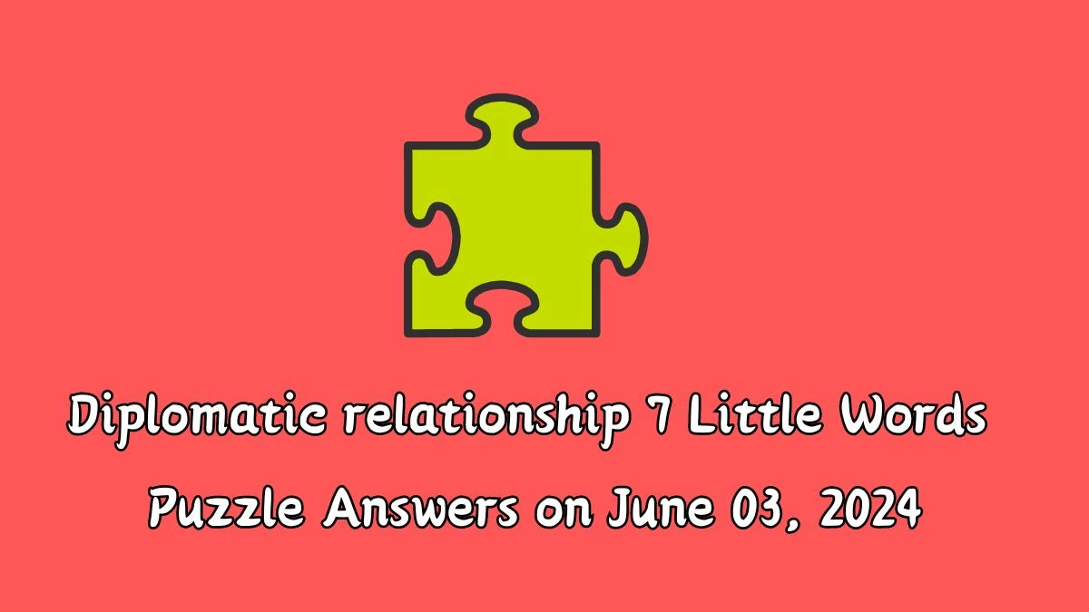 Diplomatic relationship 7 Little Words Puzzle Answers on June 03, 2024