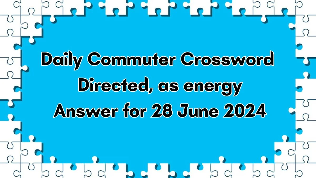 Directed, as energy Daily Commuter Crossword Clue Puzzle Answer from June 28, 2024