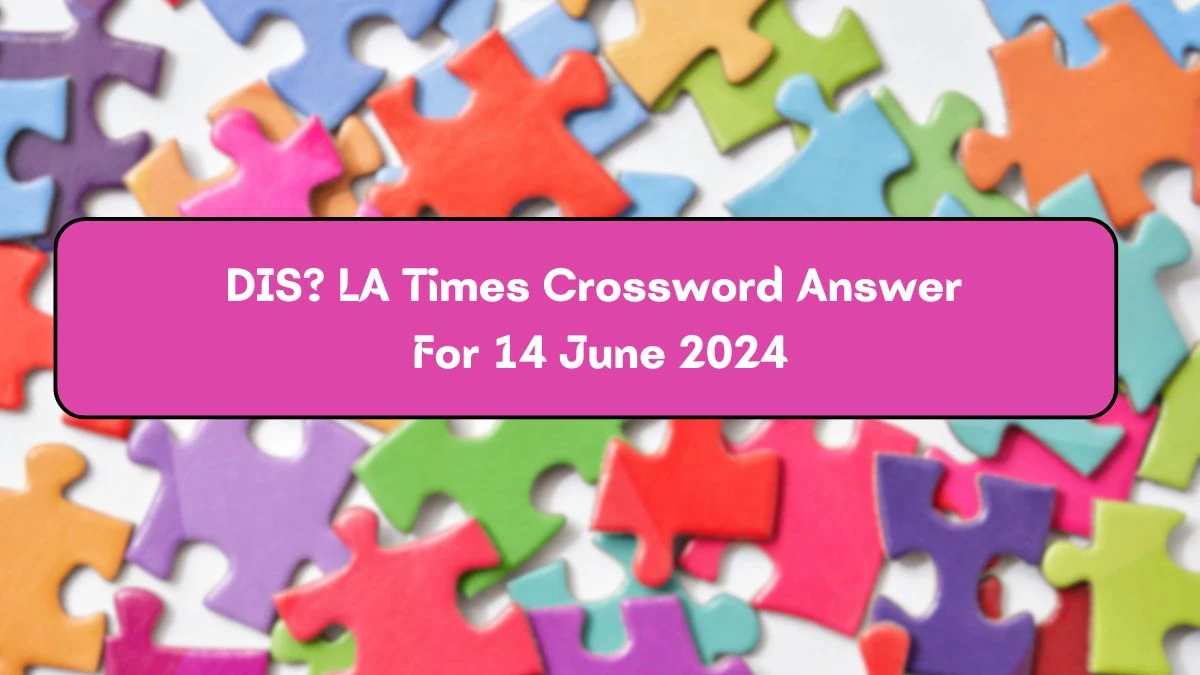 LA Times DIS? Crossword Clue Puzzle Answer from June 14, 2024