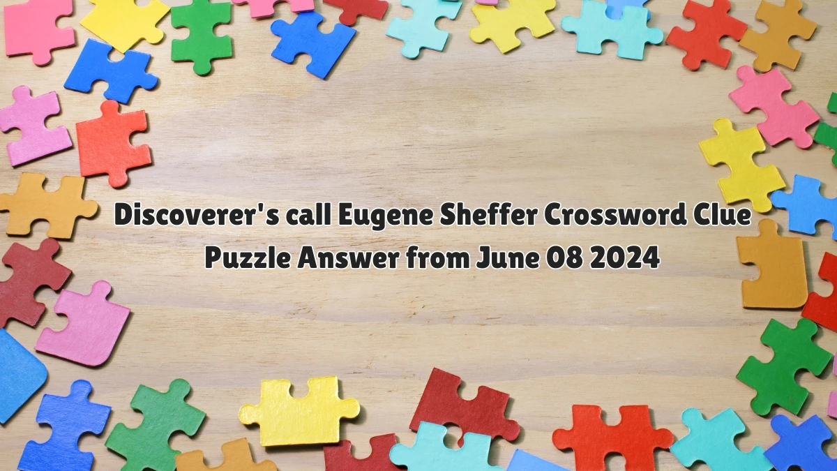 Discoverer's call Eugene Sheffer Crossword Clue Puzzle Answer from June 08 2024