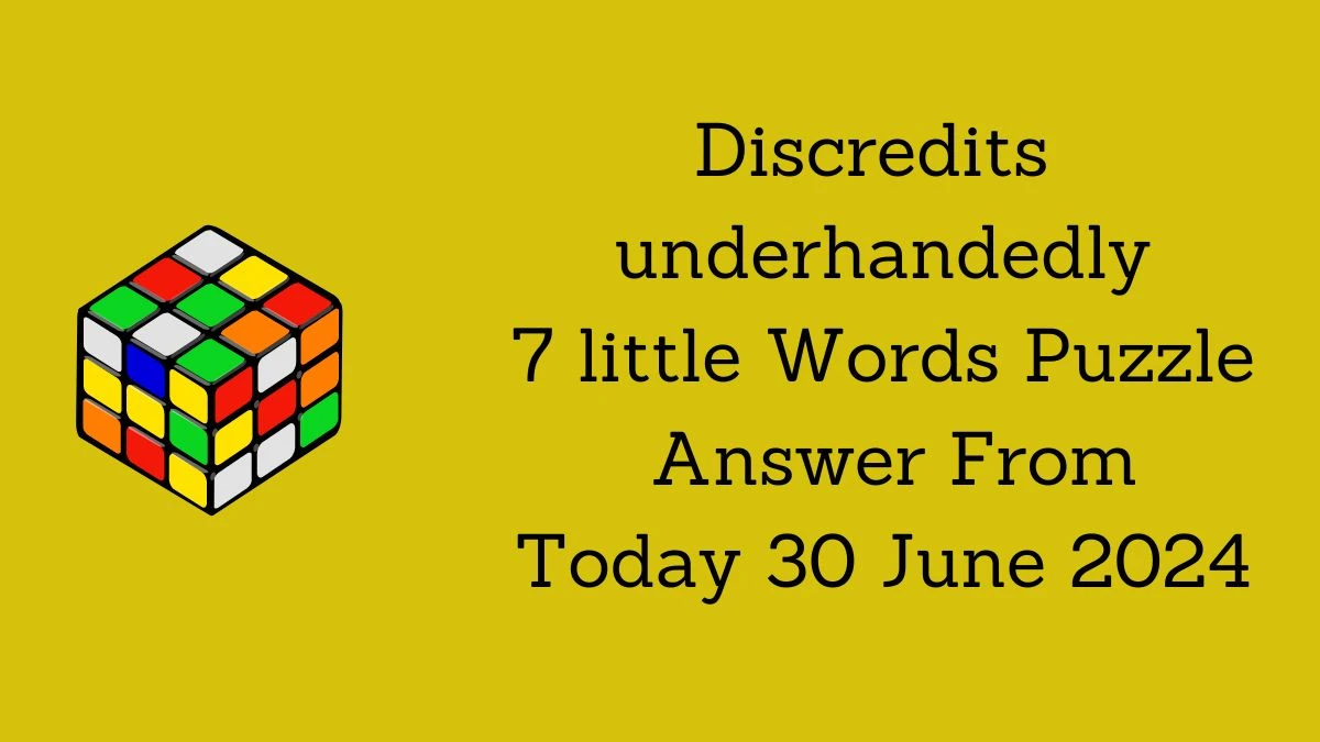 Discredits underhandedly 7 Little Words Puzzle Answer from June 30, 2024