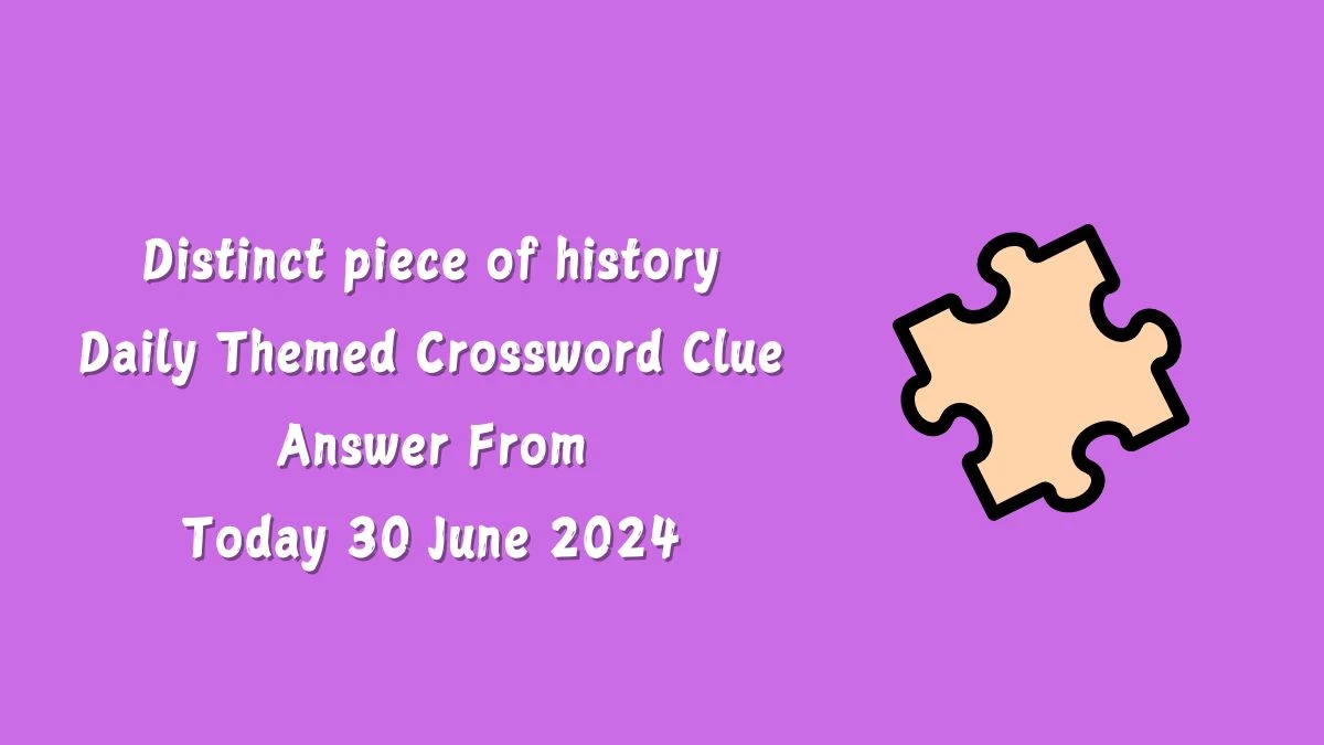 Daily Themed Distinct piece of history Crossword Clue Puzzle Answer from June 30, 2024