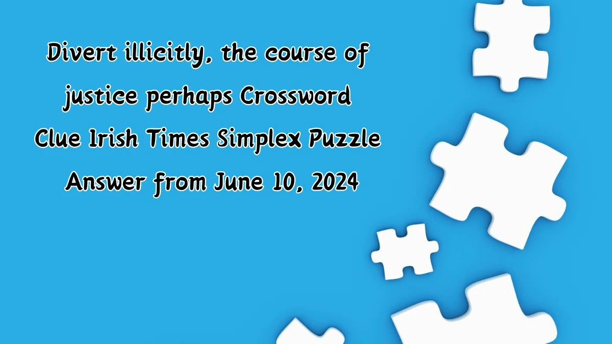 Divert illicitly, the course of justice perhaps Crossword Clue Irish Times Simplex Puzzle Answer from June 10, 2024