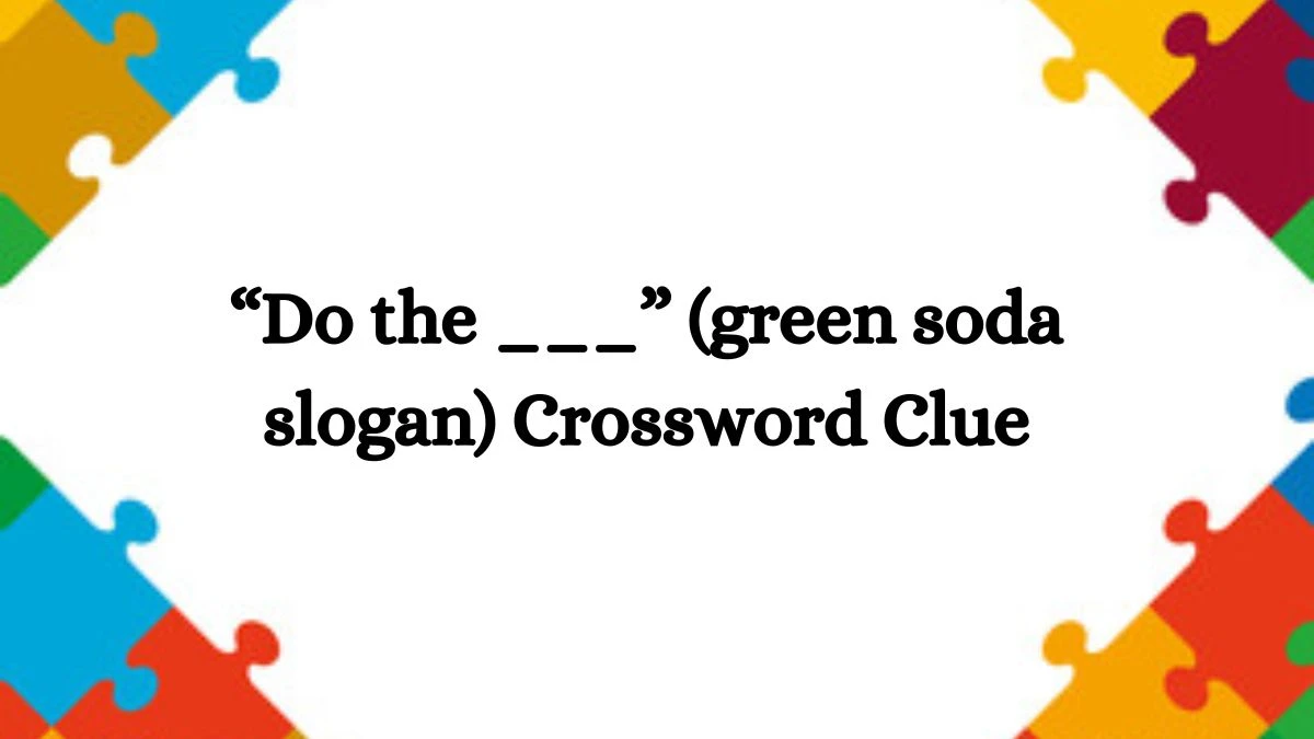 USA Today “Do the ___” (green soda slogan) Crossword Clue Puzzle Answer from June 25, 2024