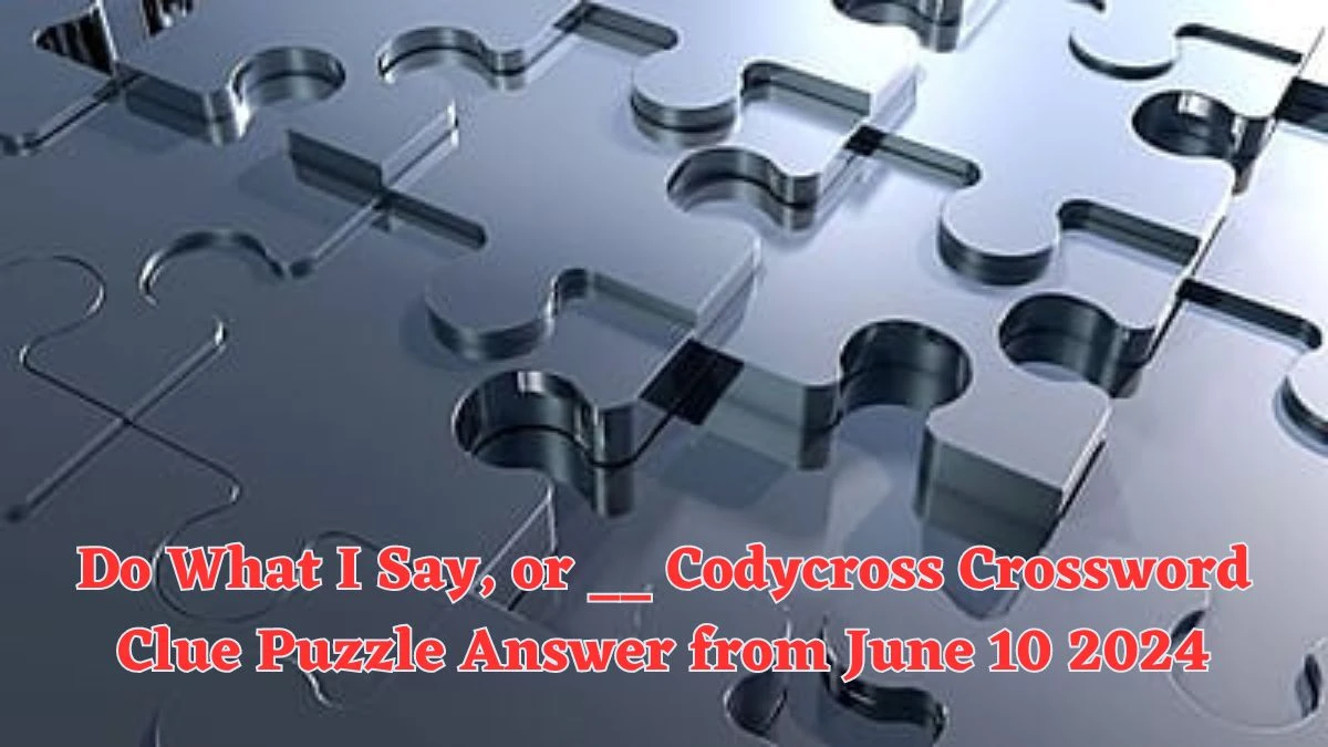 Do What I Say, or __ Codycross Crossword Clue Puzzle Answer from June 10 2024