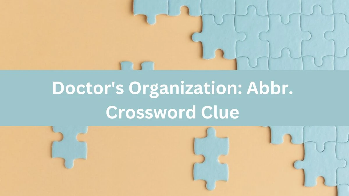 Doctor's Organization: Abbr. Crossword Clue Daily Themed Puzzle Answer from August 22, 2024