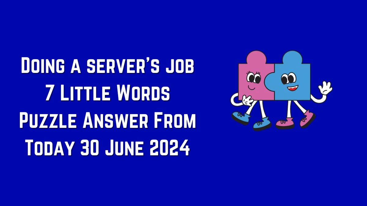 Doing a server's job 7 Little Words Puzzle Answer from June 30, 2024