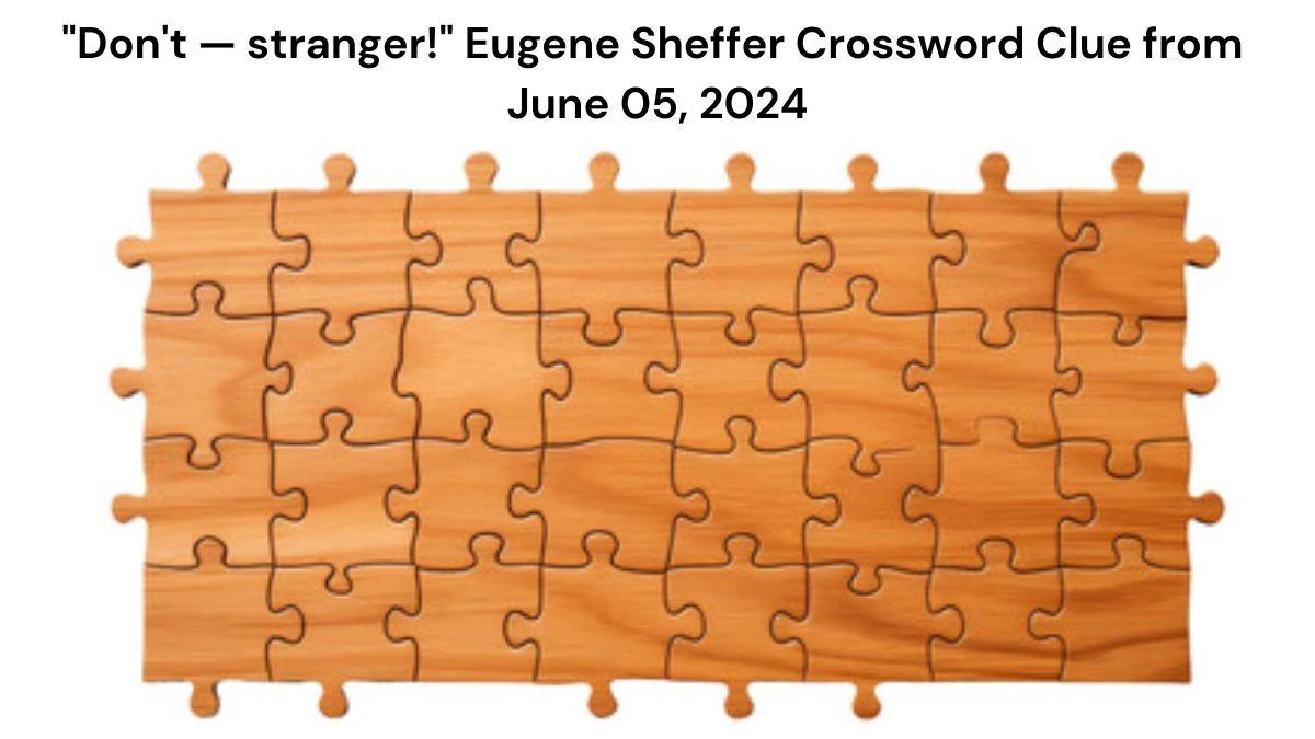 Don't — stranger! Eugene Sheffer Crossword Clue from June 05, 2024