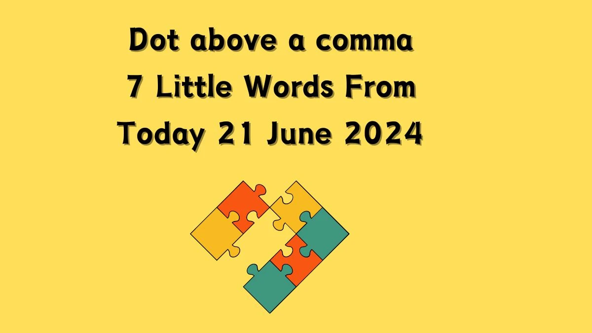 Dot above a comma 7 Little Words Puzzle Answer from June 21, 2024