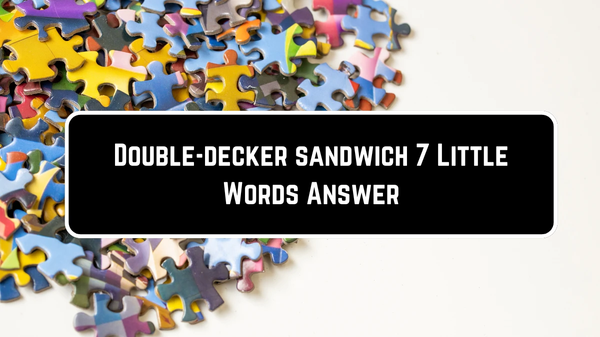 Double-decker sandwich 7 Little Words Puzzle Answer from June 23, 2024