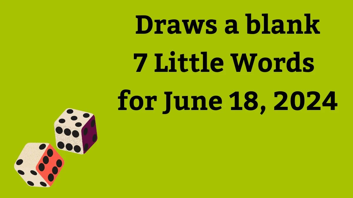Draws a blank 7 Little Words Puzzle Answer from June 18, 2024