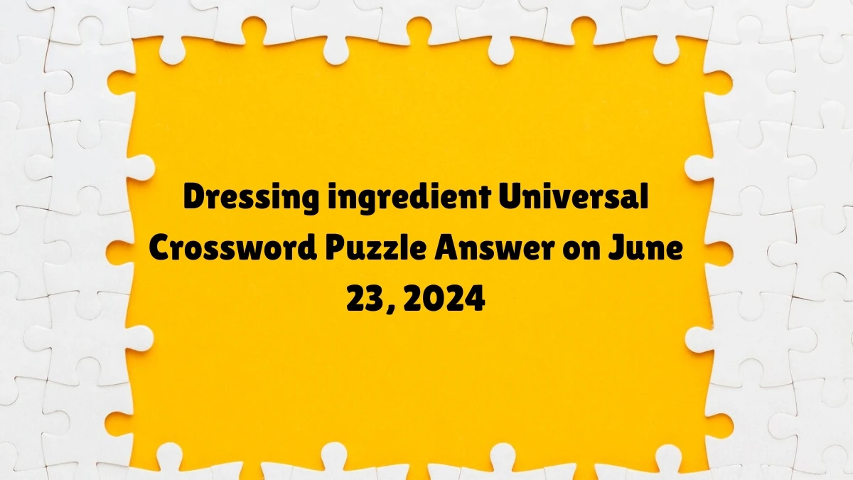 Dressing ingredient Universal Crossword Clue Puzzle Answer from June 23, 2024