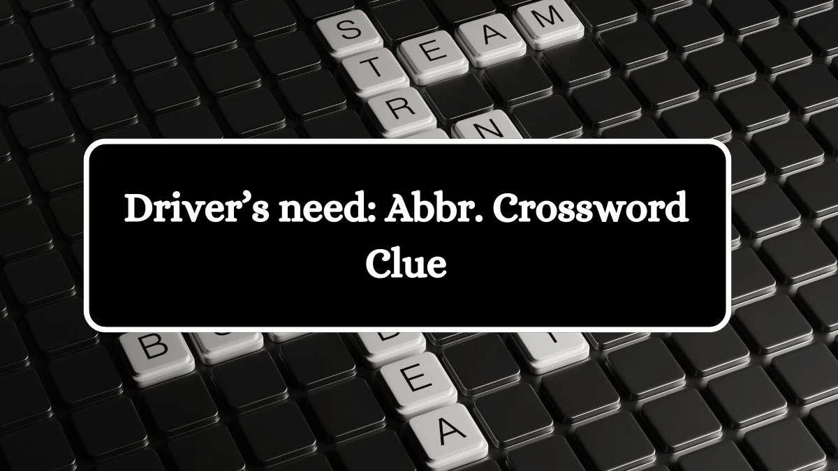 Driver’s need: Abbr. NYT Crossword Clue Puzzle Answer from June 26, 2024