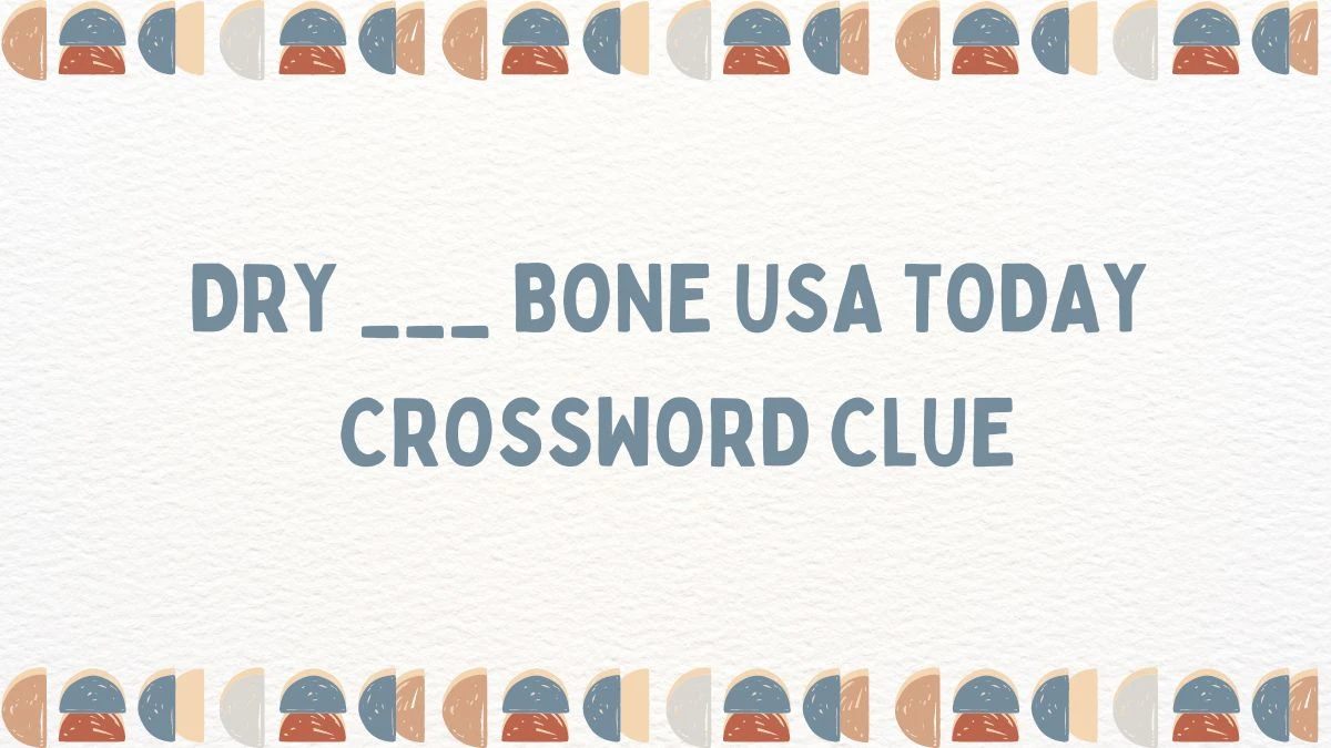 Dry ___ bone USA Today 3 Letters Crossword Clue Answers on June 04, 2024