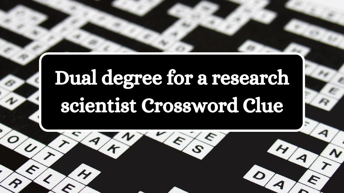 Universal Dual degree for a research scientist Crossword Clue Puzzle Answer from June 28, 2024