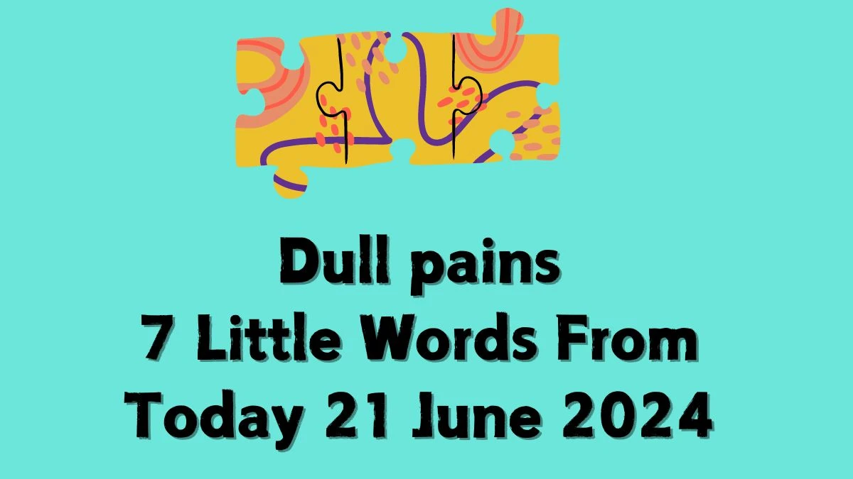 Dull pains 7 Little Words Puzzle Answer from June 21, 2024