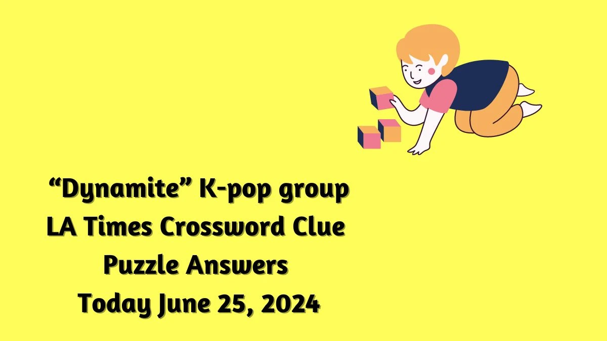“Dynamite” K-pop group LA Times Crossword Clue Puzzle Answer from June 25, 2024