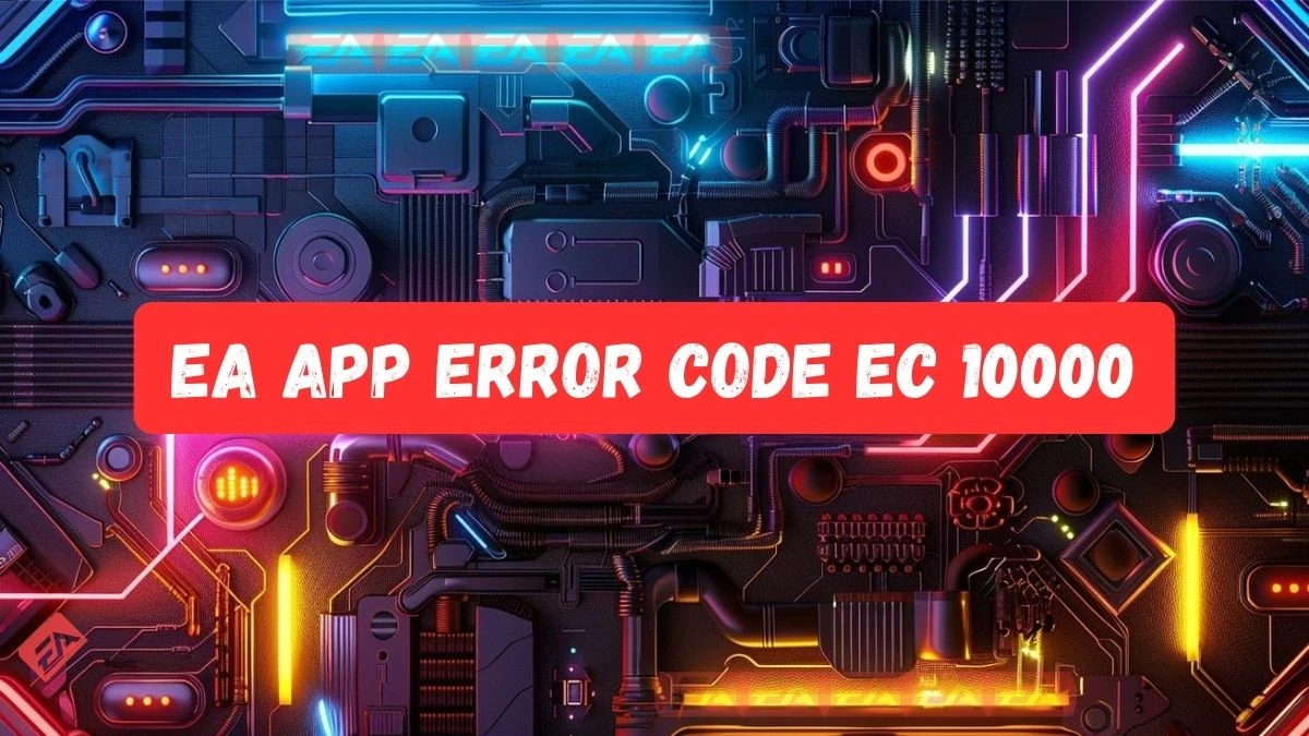 EA App Error Code EC 10000, How To Fix EA App Error Code EC 10000? - News