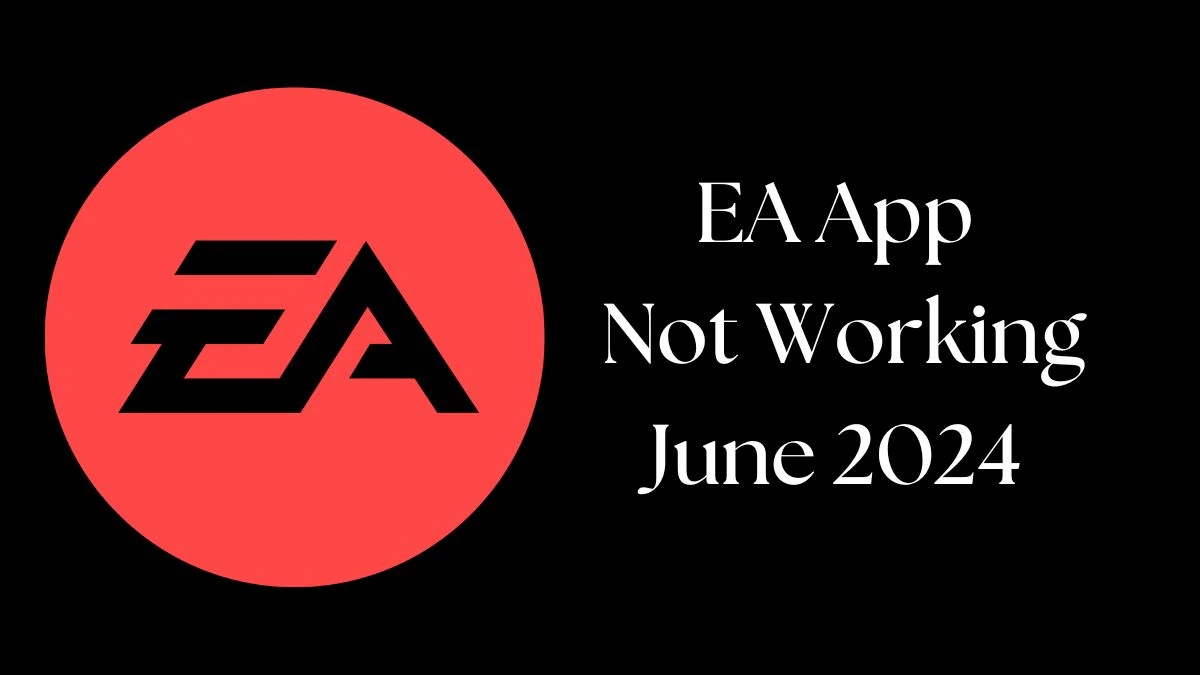 EA App Not Working June 2024, How To Fix EA App Not Working 2024? Why Won't My Ea App Open? and More