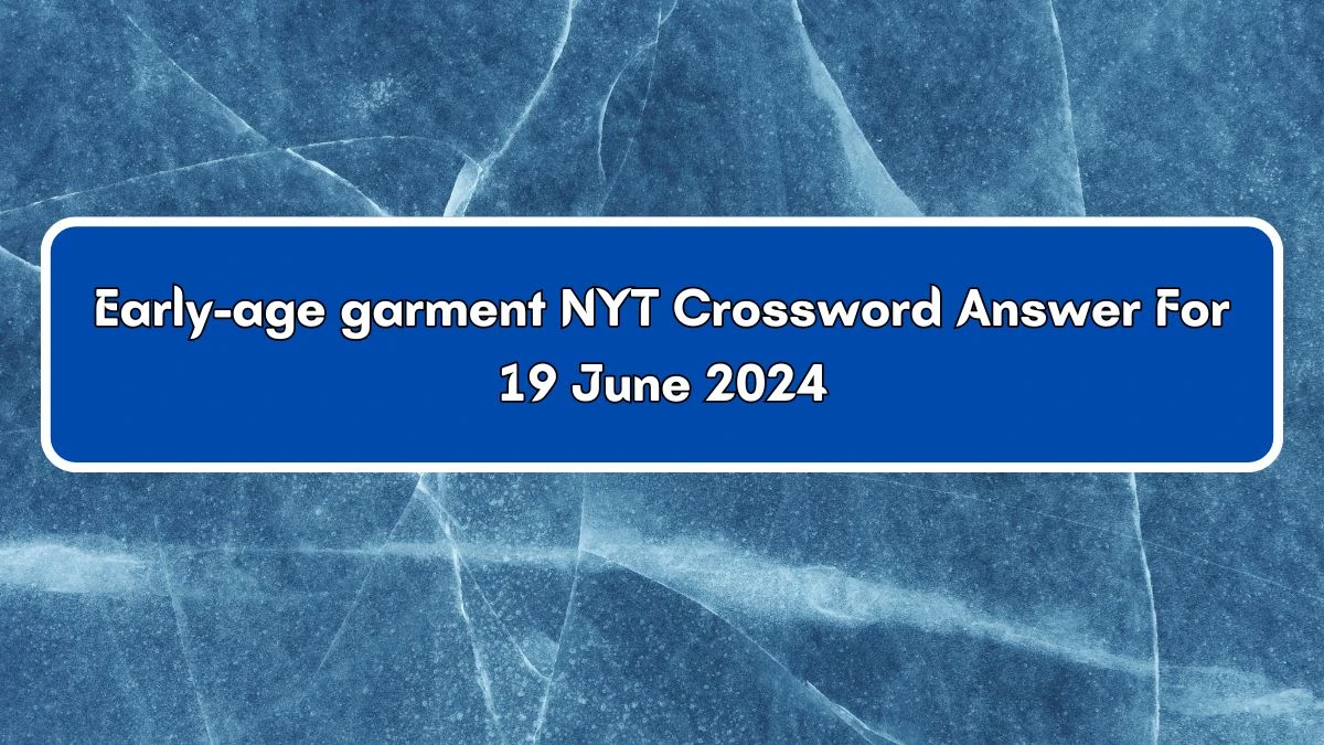 Early age garment NYT Crossword Clue Puzzle Answer from June 19 2024