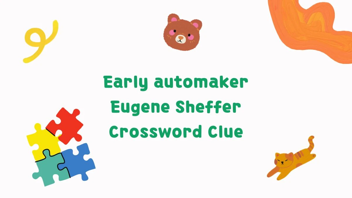 Early automaker Eugene Sheffer 4 Letters Crossword Clue Answers on June 05, 2024