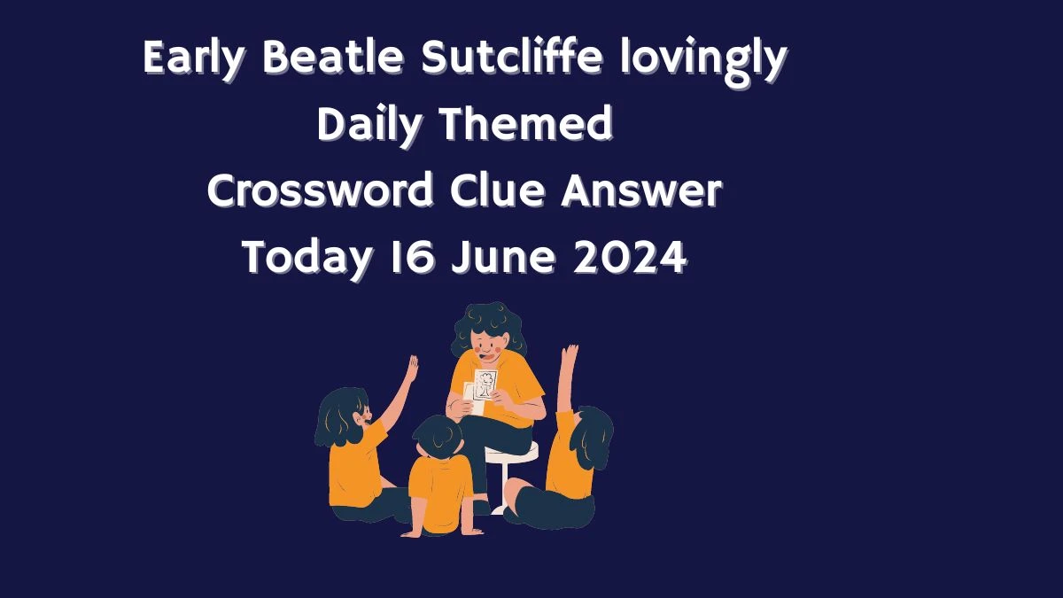 Early Beatle Sutcliffe lovingly Crossword Clue Daily Themed Puzzle Answer from June 16, 2024