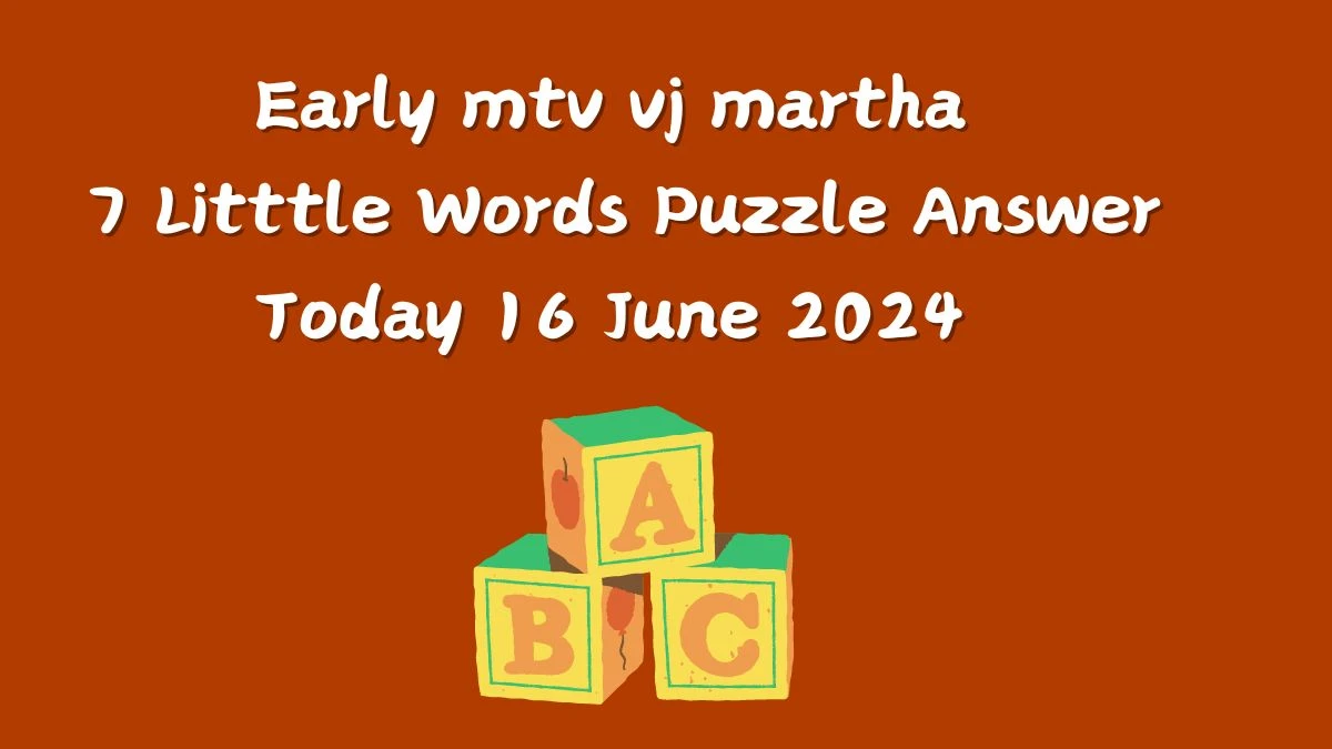 Early mtv vj martha 7 Little Words Crossword Clue Puzzle Answer from June 16, 2024