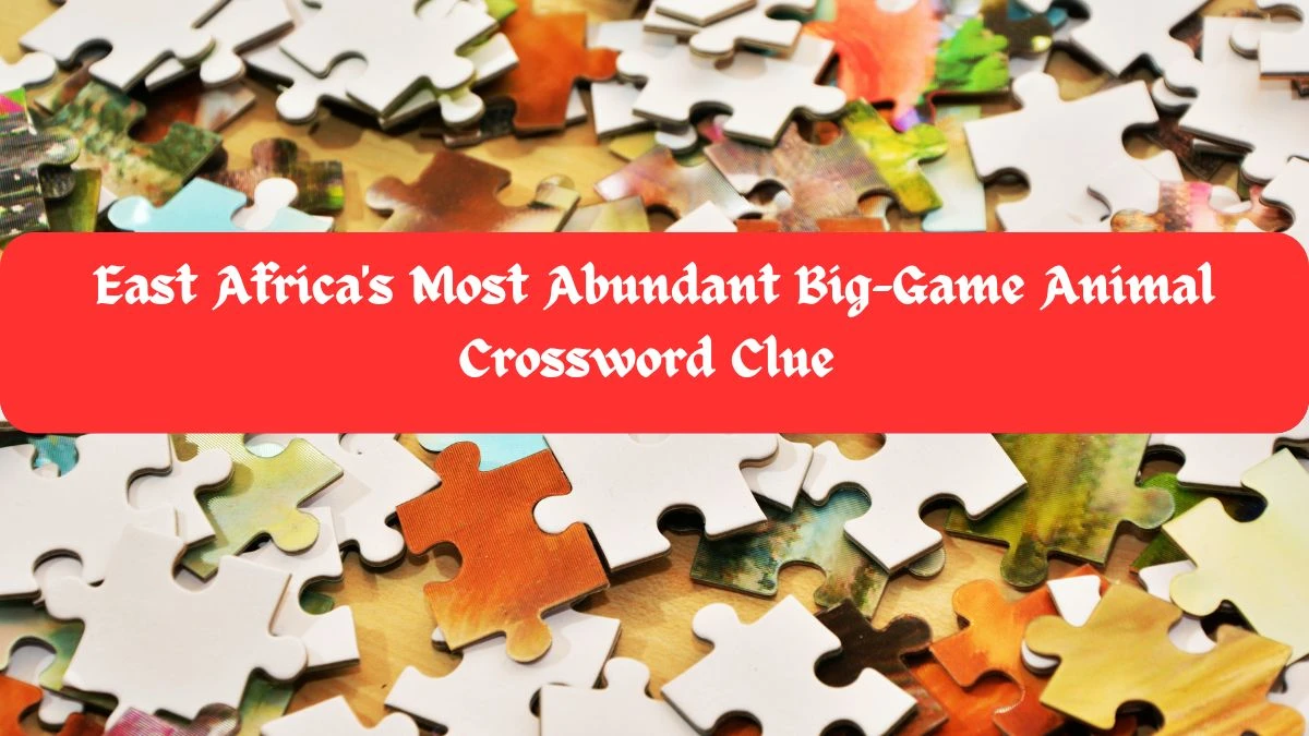 East Africa's Most Abundant Big-Game Animal Crossword Clue from June 5, 2024 Answer Revealed